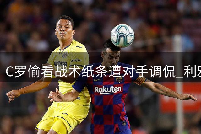 C罗偷看战术纸条遭对手调侃 利雅得胜利尝赛季首败